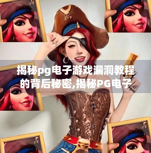 揭秘pg电子游戏漏洞教程的背后秘密,揭秘PG电子游戏漏洞教程的背后秘密,一场技术狂欢还是非法陷阱?