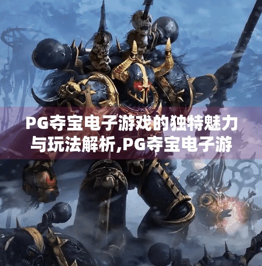 PG夺宝电子游戏的独特魅力与玩法解析,PG夺宝电子游戏,沉浸式冒险与策略博弈的完美融合