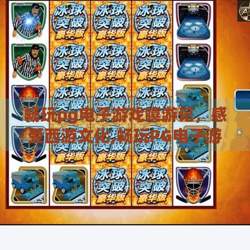 畅玩pg电子游戏嘻游记，感受西游文化,畅玩PG电子游戏嘻游记，在数字世界重燃西游热血！