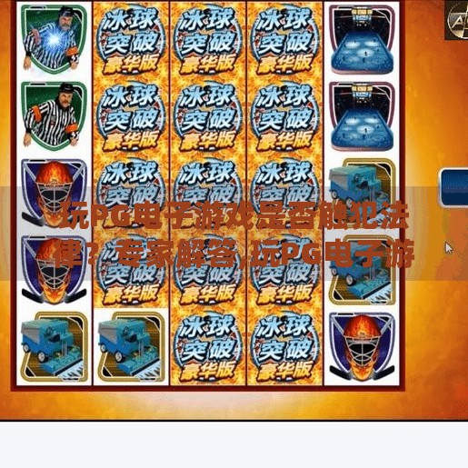 玩PG电子游戏是否触犯法律？专家解答,玩PG电子游戏是否触犯法律？专家深度解读，别再被误解了！