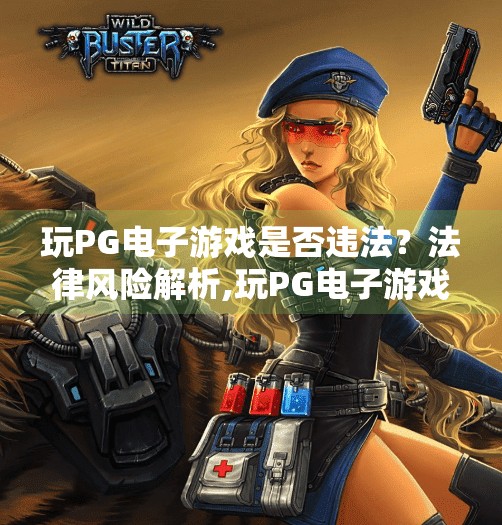 玩PG电子游戏是否违法？法律风险解析,玩PG电子游戏是否违法？法律风险全解析，普通人如何避坑不踩雷！