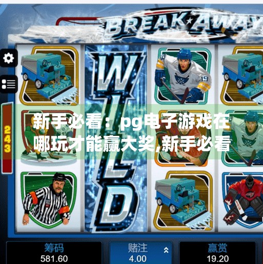 新手必看：pg电子游戏在哪玩才能赢大奖,新手必看！PG电子游戏在哪玩才能赢大奖？这3个平台最靠谱！
