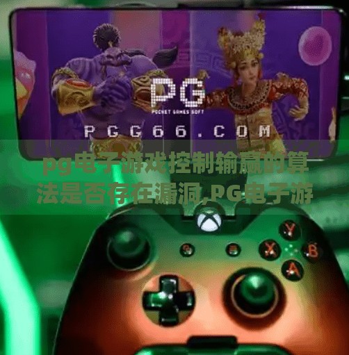 pg电子游戏控制输赢的算法是否存在漏洞,PG电子游戏控制输赢的算法是否存在漏洞？揭秘背后的技术真相与玩家避坑指南