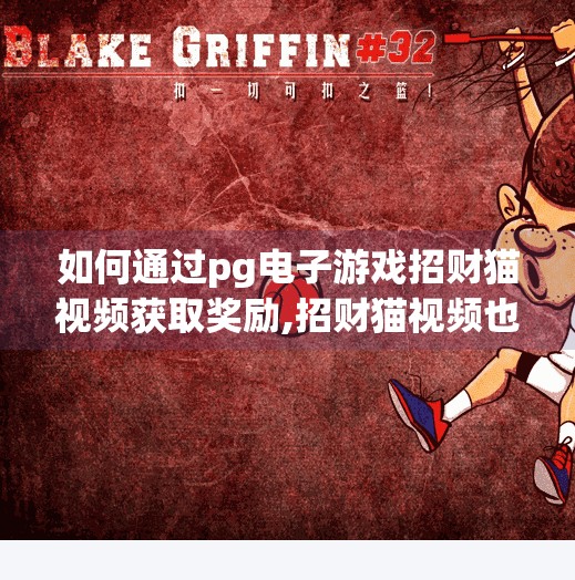 如何通过pg电子游戏招财猫视频获取奖励,招财猫视频也能变金矿？揭秘PG电子游戏如何用猫带你轻松赚奖励！