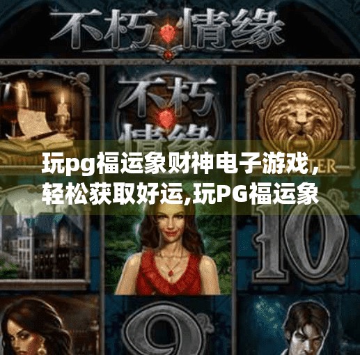 玩pg福运象财神电子游戏，轻松获取好运,玩PG福运象财神电子游戏，轻松获取好运？真相竟藏在心理暗示里！