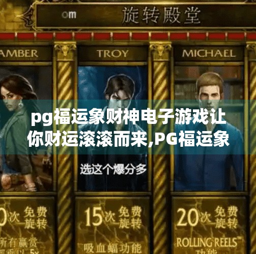 pg福运象财神电子游戏让你财运滚滚而来,PG福运象财神电子游戏，打开财富之门的数字钥匙，你准备好了吗？