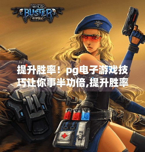 提升胜率！pg电子游戏技巧让你事半功倍,提升胜率！PG电子游戏技巧让你事半功倍，新手也能秒变老玩家！